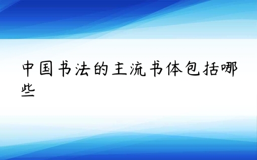 中国书法的主流书体包括哪些